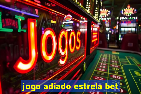 jogo adiado estrela bet